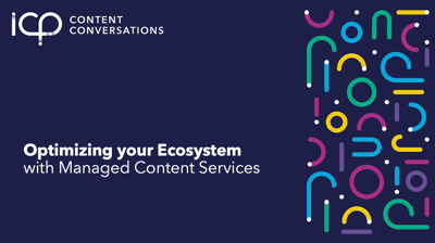 ICP Content Conversations: Optimizing your Content Ecosystem with Managed Content Services Thumbnail