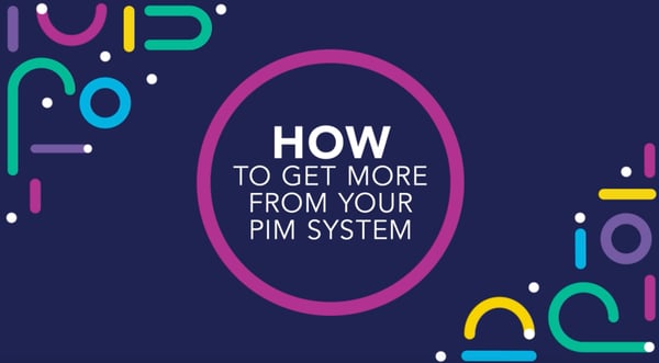 How to get more from your PIM system?  Thumbnail