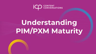 ICP Content Conversations: Understanding PIM/PXM Maturity Thumbnail