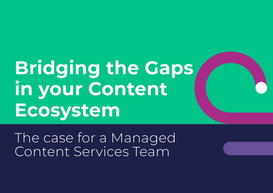 Bridging the Gaps in your Content Ecosystem: the Case for a Managed Content Services Team  Cover