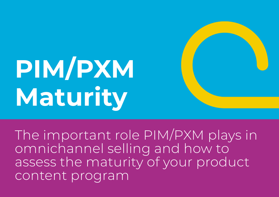 PIM/PXM Maturity: The important role PIM/PXM plays in omnichannel selling and how to assess the maturity of your product content program  Cover